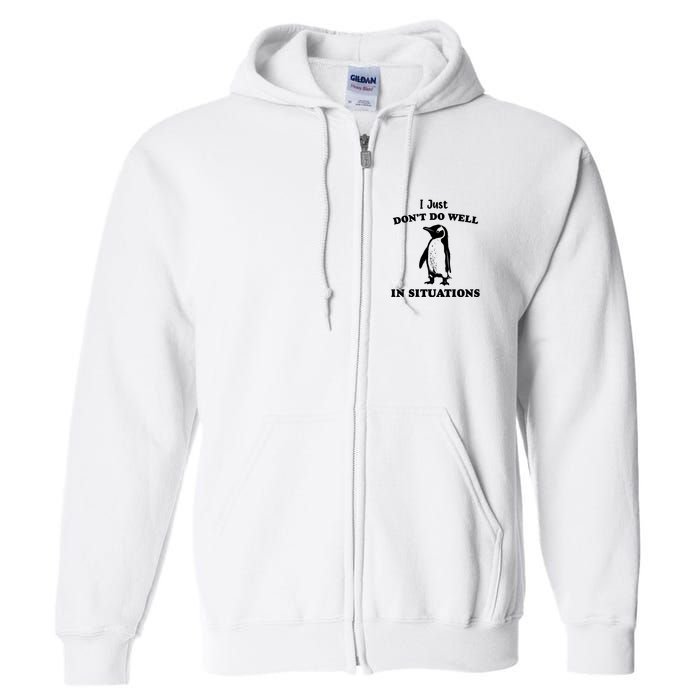 I Just Dont Do Well In Situations Funny Penguin Full Zip Hoodie