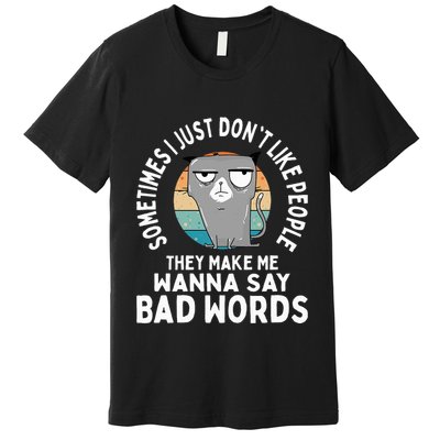 I Just DonT Like People They Make Me Wanna Say Bad Words Premium T-Shirt