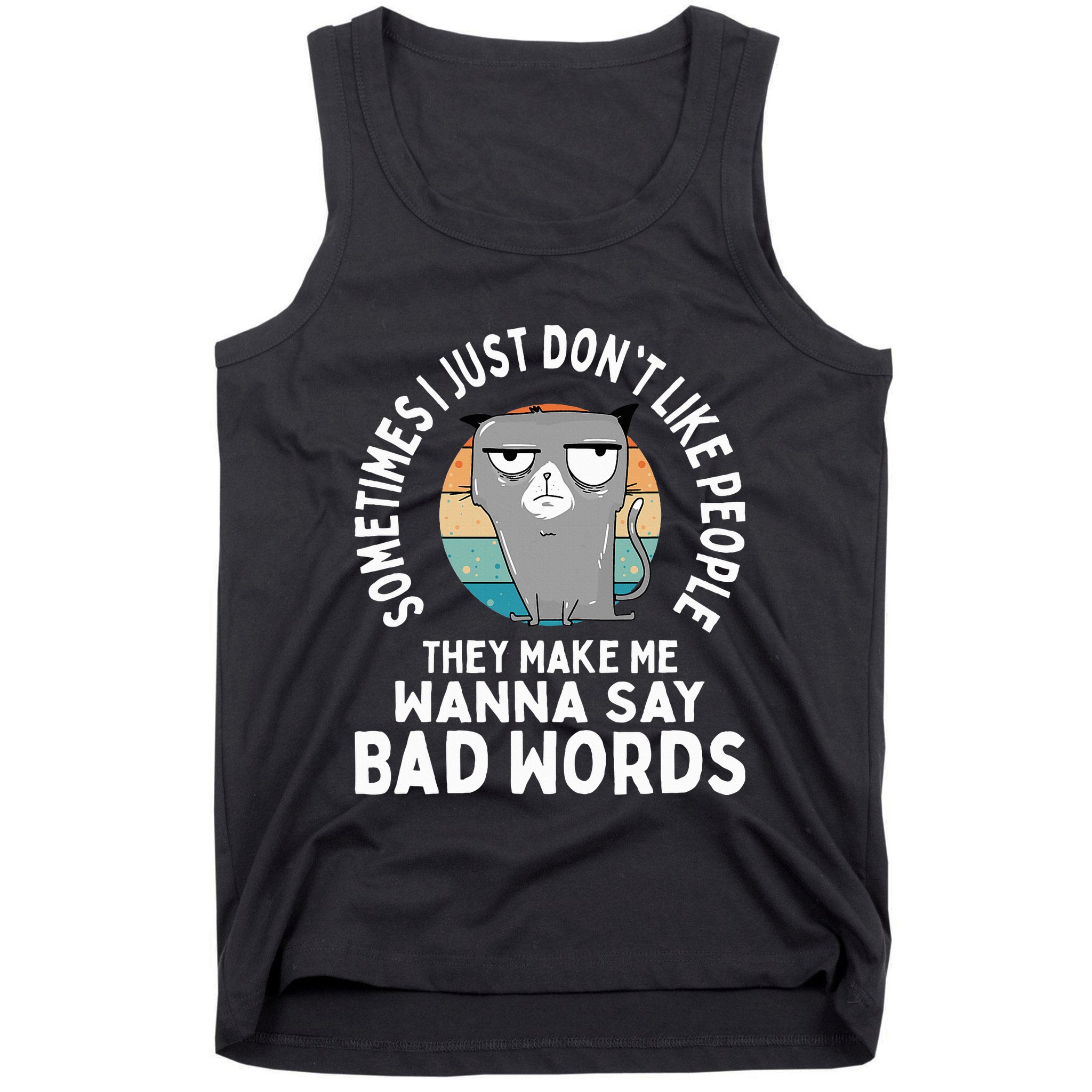 I Just DonT Like People They Make Me Wanna Say Bad Words Tank Top