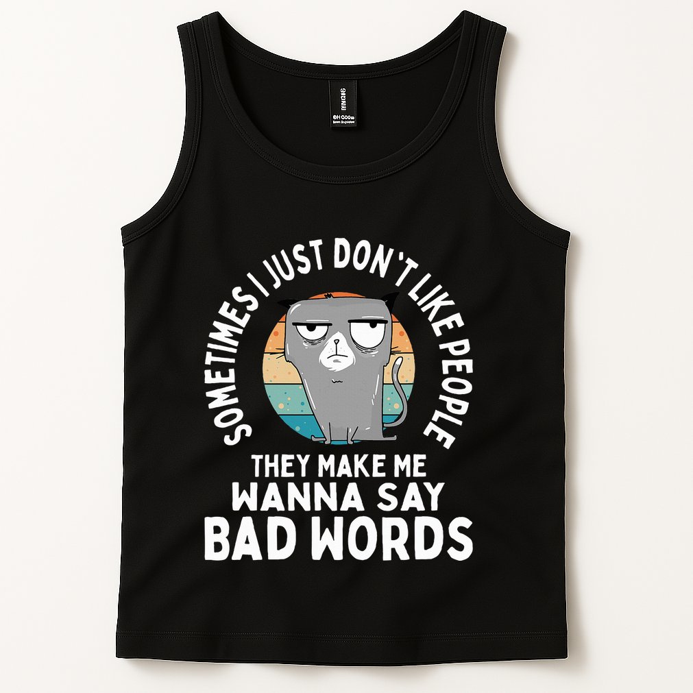 I Just DonT Like People They Make Me Wanna Say Bad Words Tank Top