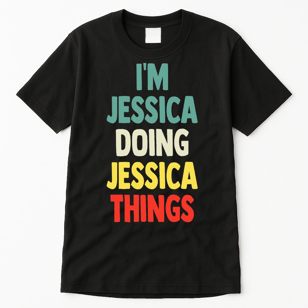 IM Jessica Doing Jessica Things Fun Name Jessica Tall T-Shirt