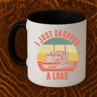 I Just Dropped A Load Truck Driver Mug