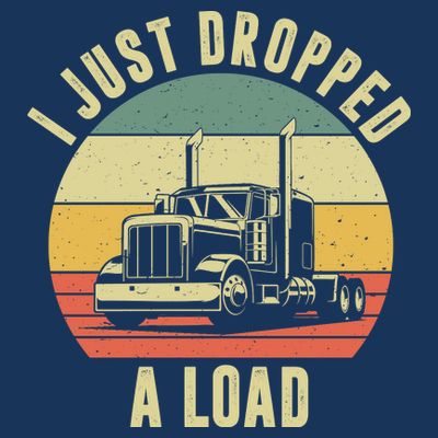 I Just Dropped A Load Truck Driver T-Shirt