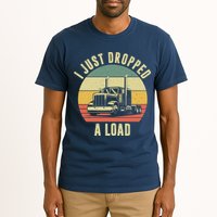 I Just Dropped A Load Truck Driver Tall T-Shirt