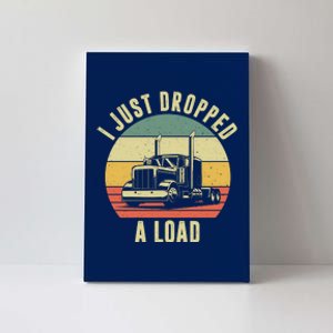 I Just Dropped A Load Truck Driver Canvas