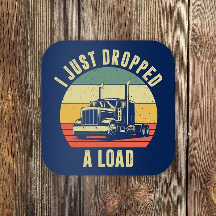 I Just Dropped A Load Truck Driver Coaster