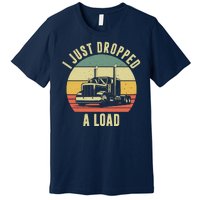 I Just Dropped A Load Truck Driver Premium T-Shirt