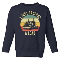 I Just Dropped A Load Truck Driver Toddler Sweatshirt