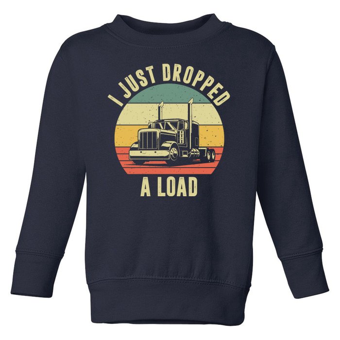 I Just Dropped A Load Truck Driver Toddler Sweatshirt