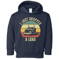 I Just Dropped A Load Truck Driver Toddler Hoodie