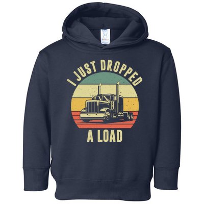 I Just Dropped A Load Truck Driver Toddler Hoodie