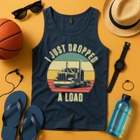 I Just Dropped A Load Truck Driver Tank Top