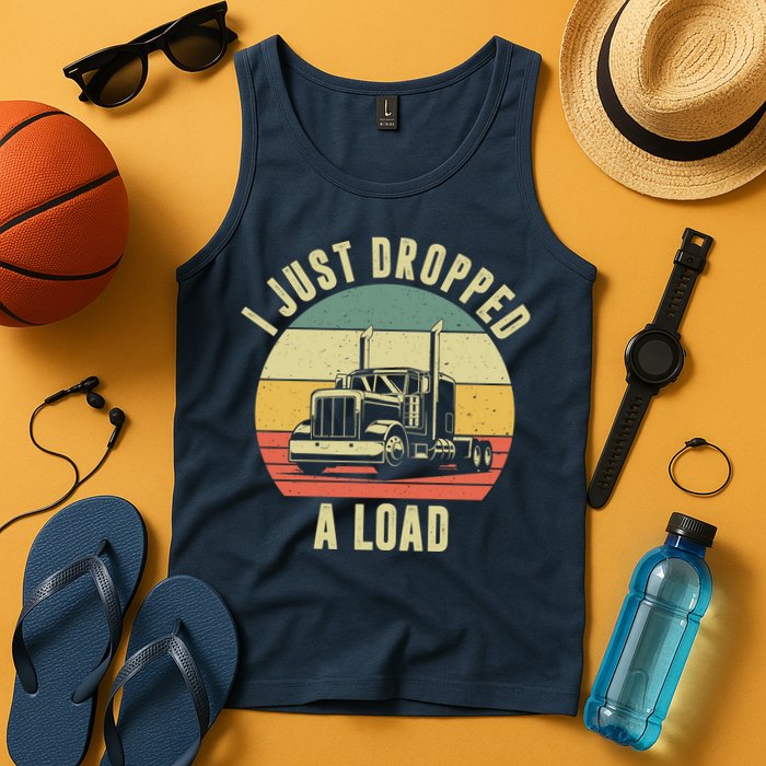 I Just Dropped A Load Truck Driver Tank Top