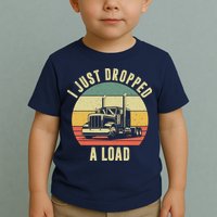 I Just Dropped A Load Truck Driver Toddler T-Shirt