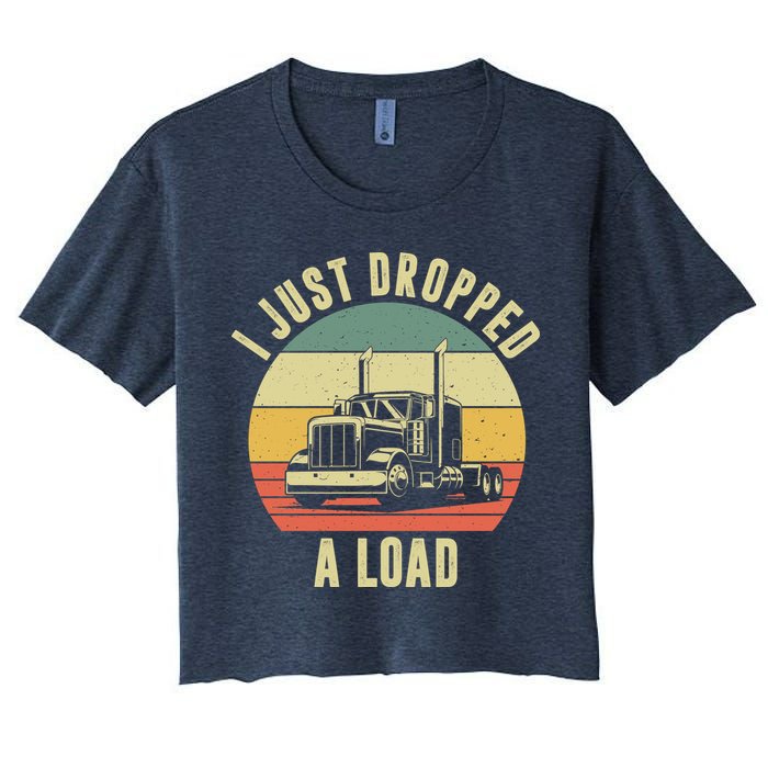 I Just Dropped A Load Truck Driver Women's Crop Top Tee