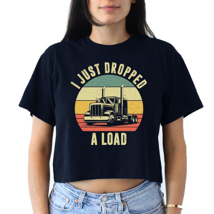 I Just Dropped A Load Truck Driver Women's Crop Top Tee