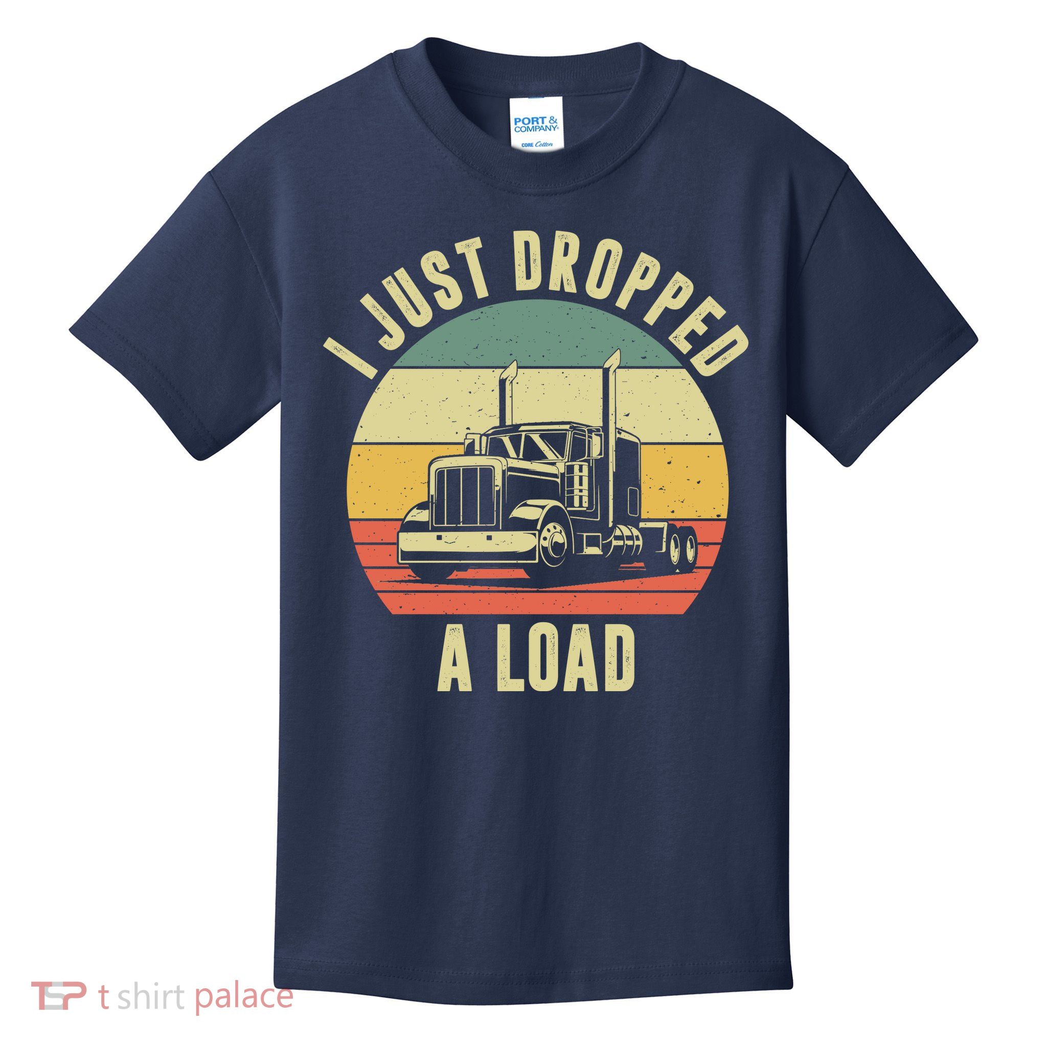 I Just Dropped A Load Truck Driver Kids T-Shirt