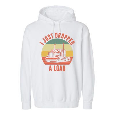 I Just Dropped A Load Truck Driver Garment-Dyed Fleece Hoodie