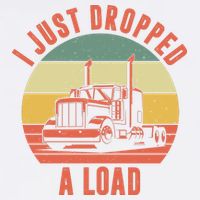 I Just Dropped A Load Truck Driver Garment-Dyed Sweatshirt