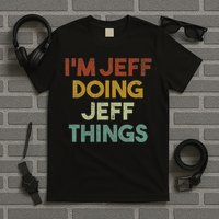 I'm Jeff Doing Jeff Things Funny First Name Jeff T-Shirt