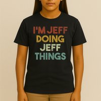I'm Jeff Doing Jeff Things Funny First Name Jeff T-Shirt