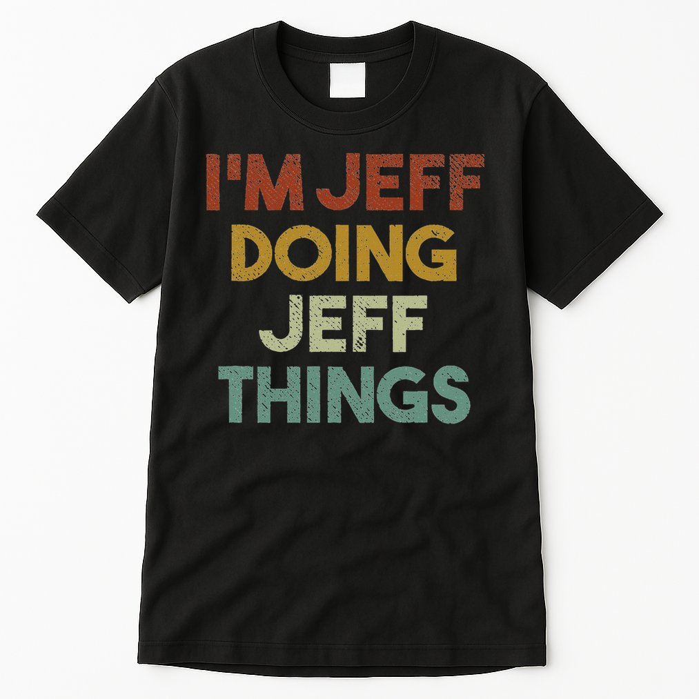 I'm Jeff Doing Jeff Things Funny First Name Jeff Tall T-Shirt