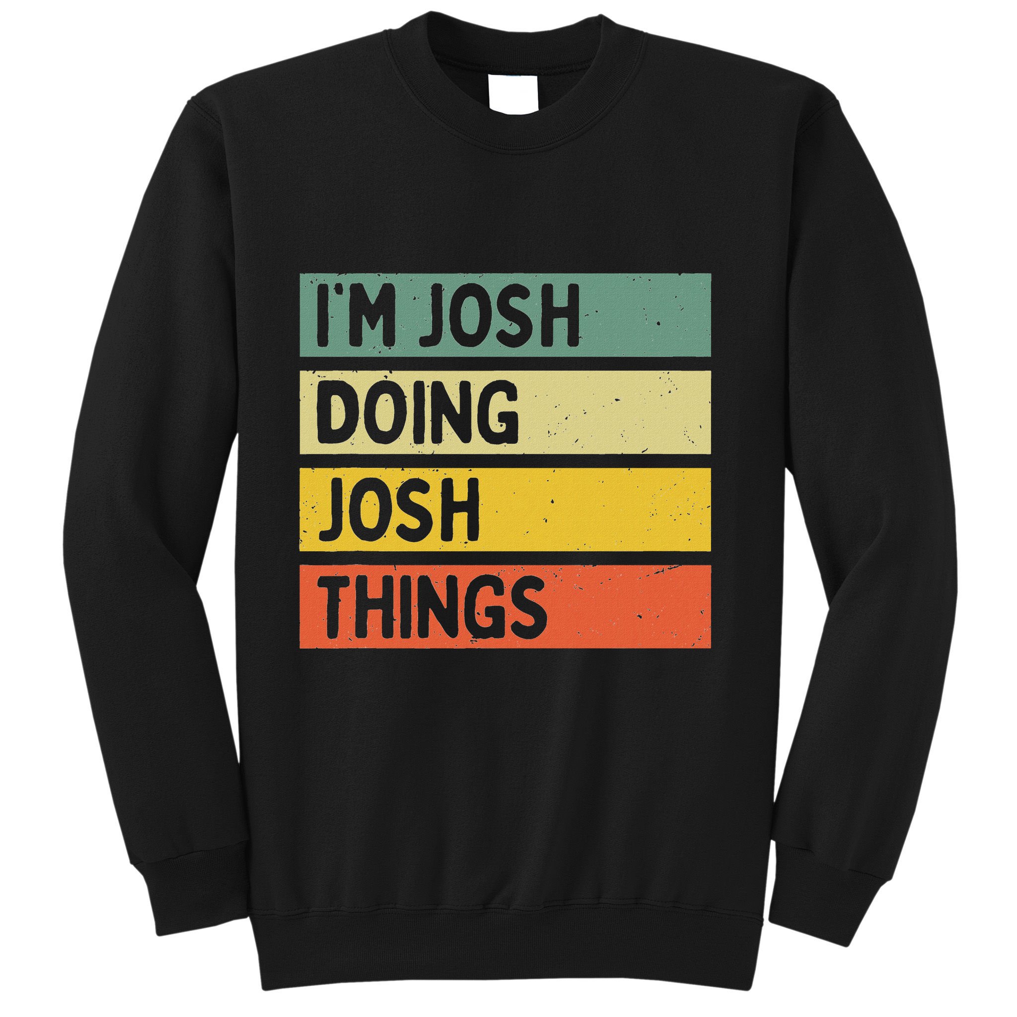 IM Josh Doing Josh Things Funny Personalized Quote Sweatshirt