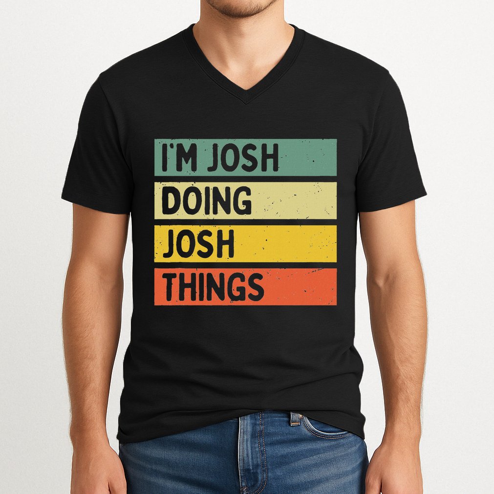 IM Josh Doing Josh Things Funny Personalized Quote V-Neck T-Shirt