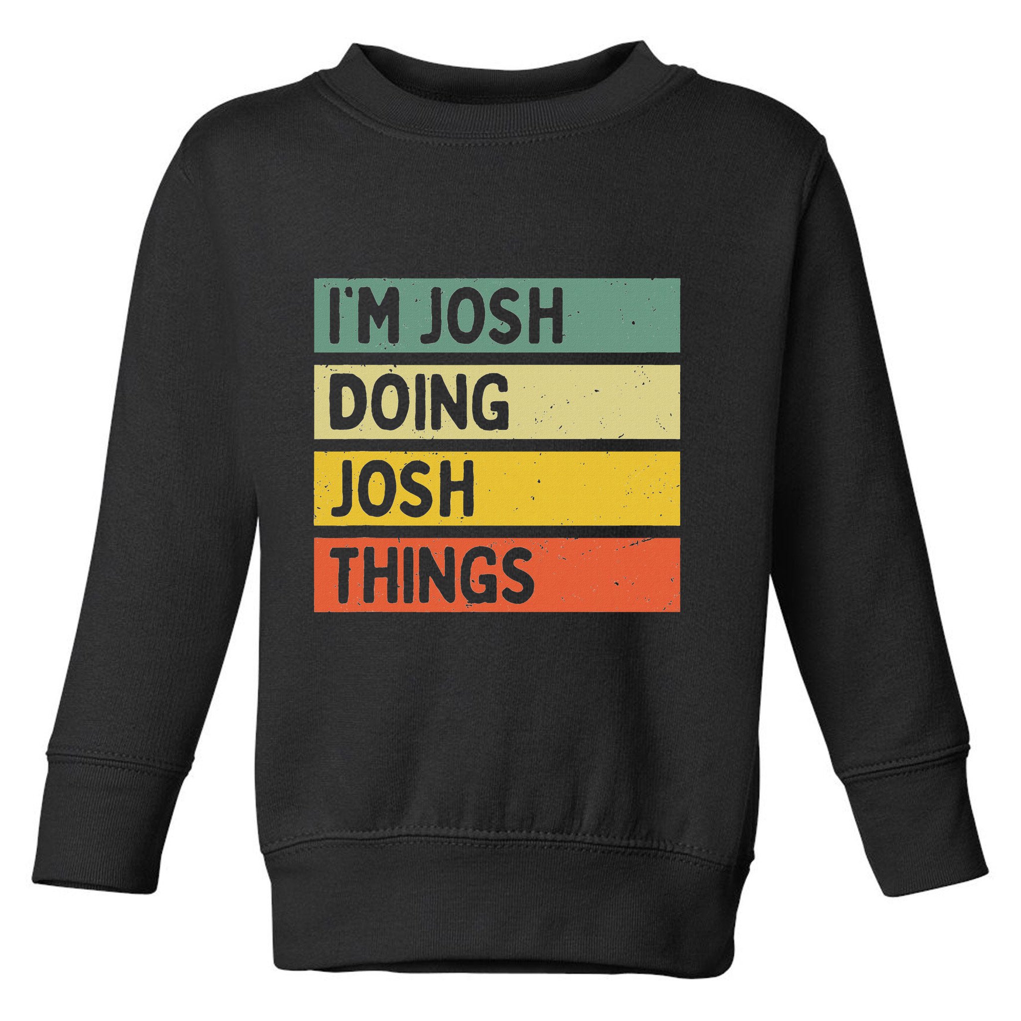 IM Josh Doing Josh Things Funny Personalized Quote Toddler Sweatshirt