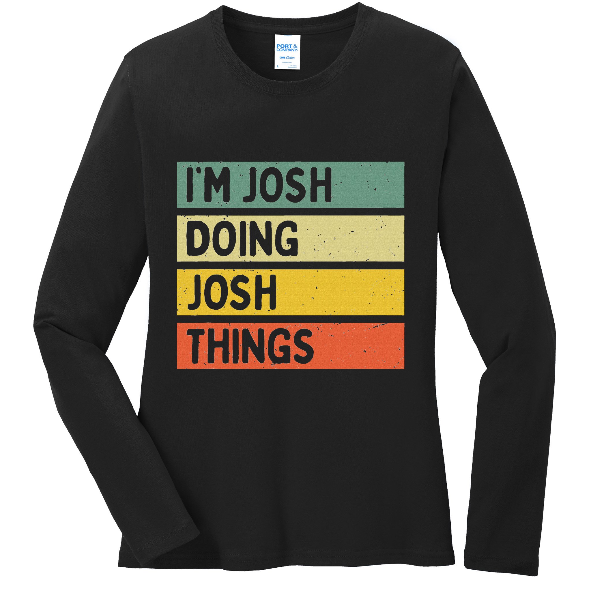 IM Josh Doing Josh Things Funny Personalized Quote Ladies Long Sleeve Shirt