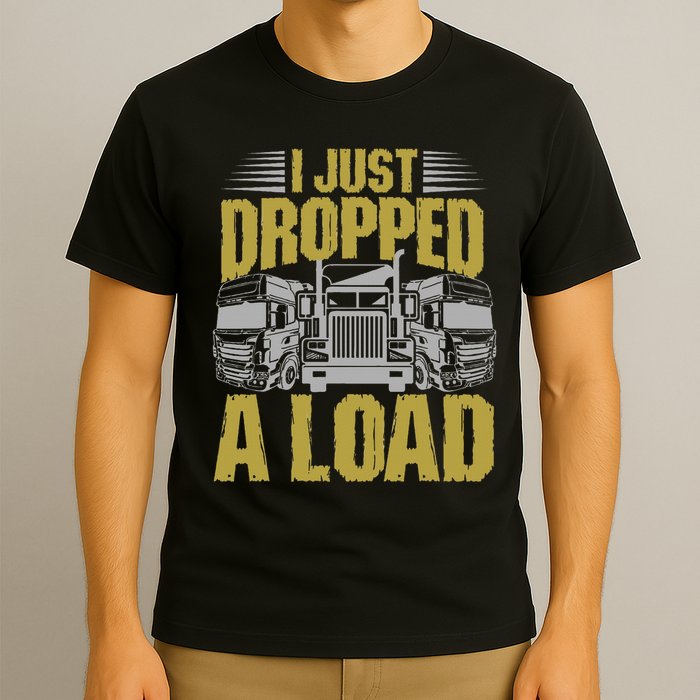 I Just Dropped A Load Funny Trucker T-Shirt