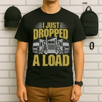 I Just Dropped A Load Funny Trucker T-Shirt