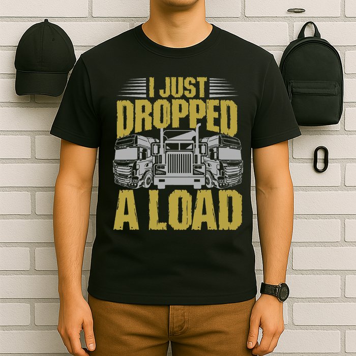 I Just Dropped A Load Funny Trucker T-Shirt
