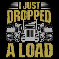 I Just Dropped A Load Funny Trucker T-Shirt
