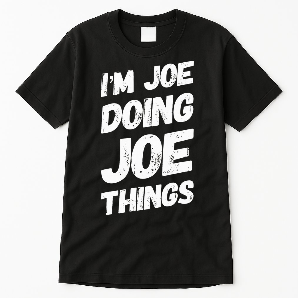 IM Joe Doing Joe Things Personalized Name Joe Gifts Idea Tall T-Shirt