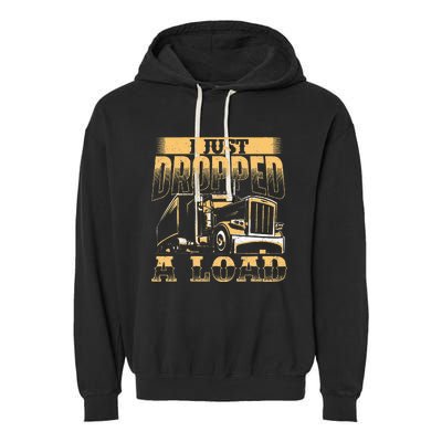 I Just Dropped A Load Trucker Semi Truck Driver Trucking Garment-Dyed Fleece Hoodie