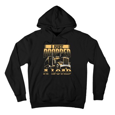 I Just Dropped A Load Trucker Semi Truck Driver Trucking Hoodie