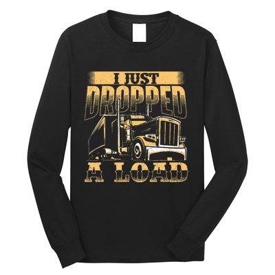 I Just Dropped A Load Trucker Semi Truck Driver Trucking Long Sleeve Shirt