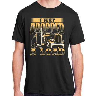 I Just Dropped A Load Trucker Semi Truck Driver Trucking Adult ChromaSoft Performance T-Shirt