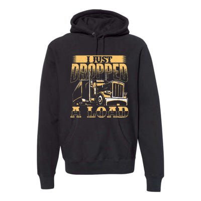 I Just Dropped A Load Trucker Semi Truck Driver Trucking Premium Hoodie