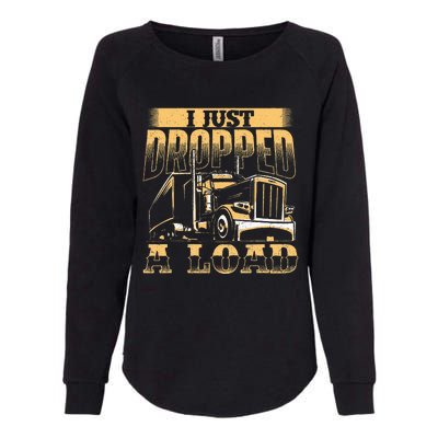 I Just Dropped A Load Trucker Semi Truck Driver Trucking Womens California Wash Sweatshirt