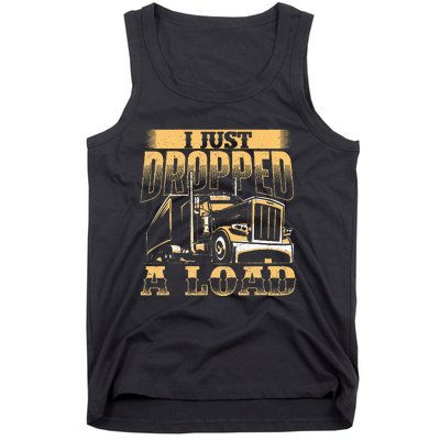 I Just Dropped A Load Trucker Semi Truck Driver Trucking Tank Top