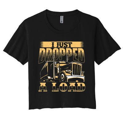 I Just Dropped A Load Trucker Semi Truck Driver Trucking Women's Crop Top Tee