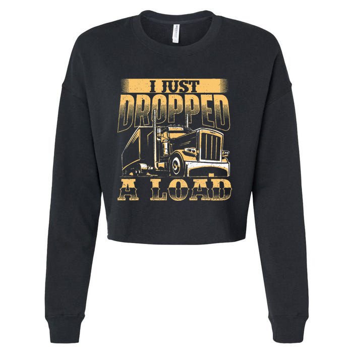 I Just Dropped A Load Trucker Semi Truck Driver Trucking Cropped Pullover Crew