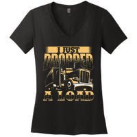 I Just Dropped A Load Trucker Semi Truck Driver Trucking Women's V-Neck T-Shirt