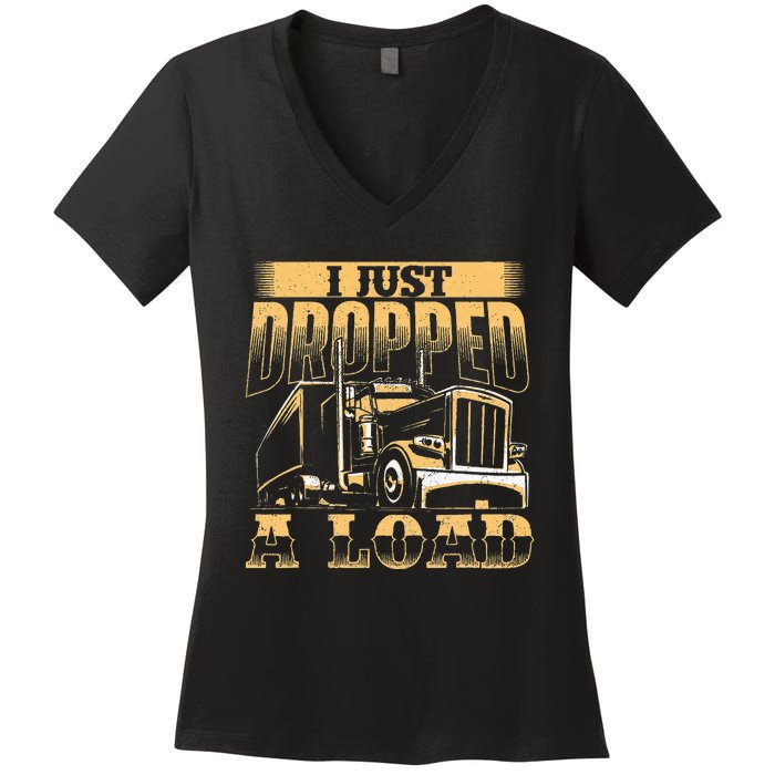 I Just Dropped A Load Trucker Semi Truck Driver Trucking Women's V-Neck T-Shirt