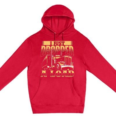 I Just Dropped A Load Trucker Semi Truck Driver Trucking Premium Pullover Hoodie