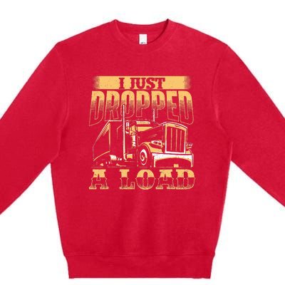 I Just Dropped A Load Trucker Semi Truck Driver Trucking Premium Crewneck Sweatshirt