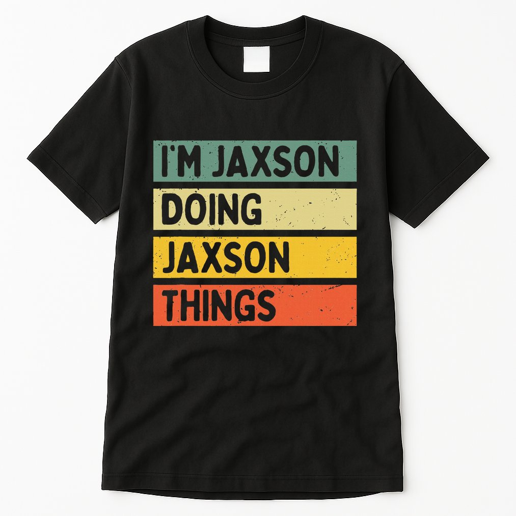IM Jaxson Doing Jaxson Things Funny Personalized Quote Tall T-Shirt