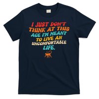 I Just Don't Think At This Age I'm Meant To Live An Uncomfortable Life T-Shirt